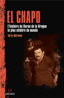 El Chapo : L'histoire Du Baron De La Drogue Le Plus Celebre Du Monde 