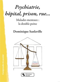 Psychiatrie : Hopital, Prison, Rue... ; Malades Mentaux : La Double Peine 