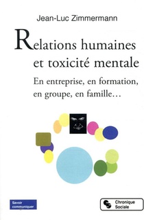 Relations Humaines Et Toxicite Mentale ; En Entreprise, En Formation, En Groupe, En Famille... 