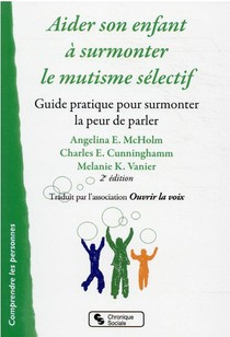 Aider Son Enfant A Surmonter Le Mutisme Selectif ; Surmonter La Peur De Parler (2e Edition) 