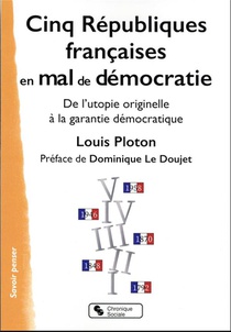 Cinq Republiques Francaises En Mal De Democratie : De L'utopie A La Garantie Democratique 