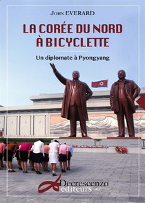 La Coree Du Nord A Bicylette ; Un Diplomate A Pyongyang 