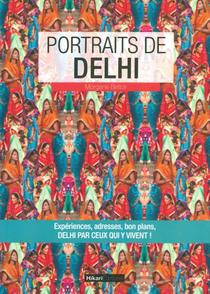 Portraits De Delhi ; Experiences, Adresses, Bon Plans, Delhi Par Ceux Qui Y Vivent ! 