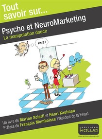 Tout Savoir Sur... ; Psycho Et Neuromarketing ; La Manipulation Douce 