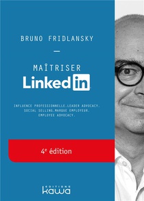 Maitriser Linkedin 4e Edition - Influence Professionnelle, Leader Advocacy, Social Selling, Marque 