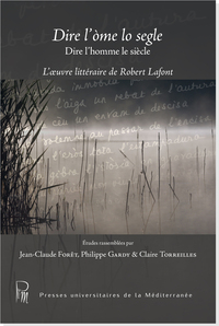 Dire L'homme Le Siecle - L'oeuvre Litteraire De Robert Lafont 