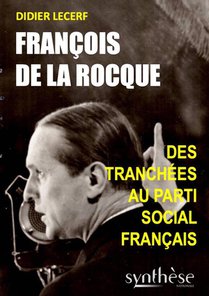 Francois De La Rocque : Des Tranchees Au Parti Social Francais 