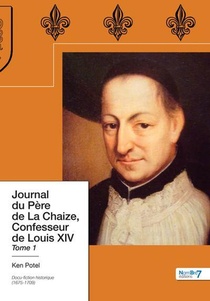 Journal Du Pere De La Chaize, Confesseur De Louis Xiv T.1 