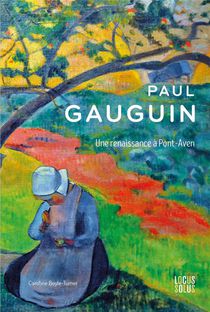 Paul Gauguin : Une Renaissance A Pont-aven 