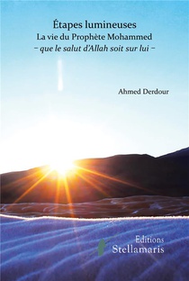 Etapes Lumineuses, La Vie Du Prophete Mohamed ; Que Le Salut D'allah Soit Sur Lui 