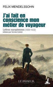 J'ai Fait En Conscience Mon Metier De Voyageur : Lettres Europeennes (1830-1832) 