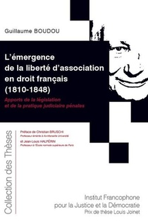 L'emergence De La Liberte D'association En Droit Francais (1810-1848) ; Apports De La Legislation Et De La Pratique Judiciaire Penale 