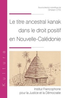 Le Titre Ancestral Kanak Dans Le Droit Positif En Nouvelle-caledonie T.10 