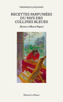 Recettes Parfumees Du Pays Des Collines Bleues : Hymne A Marcel Pagnol 