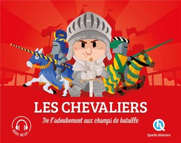 Les Chevaliers : De L'adoubement Au Champs De Bataille 