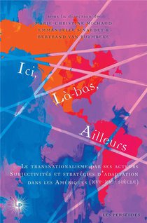 Ici, La-bas, Ailleurs Tome 2 : Le Transnationalisme Par Ses Acteurs : Subjectivites Et Strategies D'adaptation Dans Les Ameriques (xvie-xxie Siecle) 