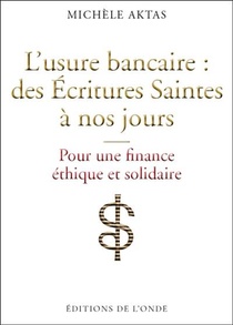 L'usure Bancaire : Des Ecritures Saintes A Nos Jours ; Pour Une Finance Ethique Et Solidaire 