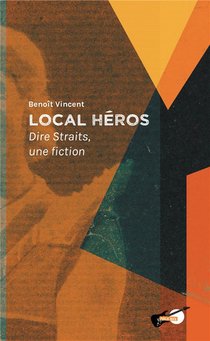 Local Heros ; Dire Straits, Une Fiction 