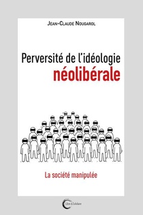 Perversite De L'ideologie Neoliberale : La Societe Manipulee 