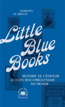 Little Blue Books : L'histoire Du Plus Rocambolesque Editeur Du Monde 