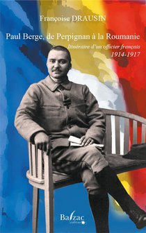 Paul Berge, De Perpignan A La Roumanie : Itineraire D'un Officier Francais 1914-1917 