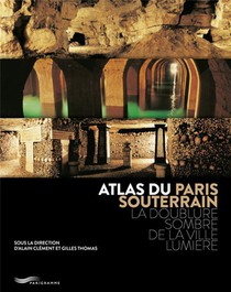 Atlas Du Paris Souterrain ; La Doublure Sombre De La Ville Lumiere (2e Edition) 