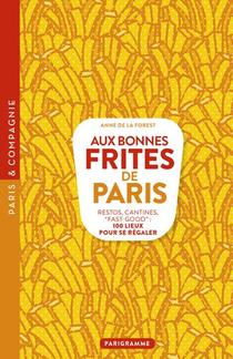 Aux Bonnes Frites De Paris ; Restos, Cantines, Fast-good ; 100 Lieux Pour Se Regaler (edition 2018) 