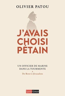 J'avais Choisi Petain : Un Officier De Marine Dans La Tourmente 