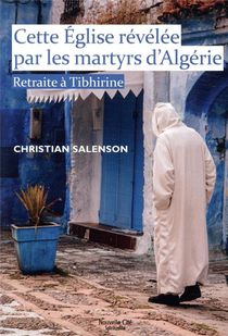 Cette Eglise Revelee Par Les Martyrs D'algerie ; Retraite A Tibhirine 
