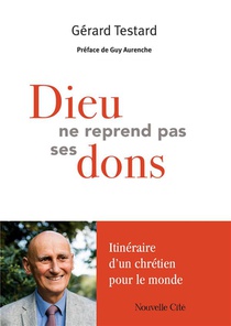 Dieu Ne Reprend Pas Ses Dons : Itineraire D'un Chretien Pour Le Monde 