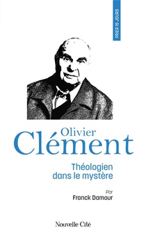 Prier 15 Jours Avec... : Olivier Clement, Theologien Dans Le Mystere 