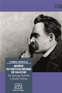Misere Du Nietzscheisme De Gauche : De Georges Bataille A Michel Onfray 