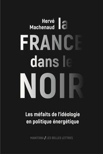 La France Dans Le Noir ; Les Mefaits De L'ideologie En Politique Energetique 