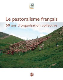 Le Pastoralisme Francais : 50 Ans D'organisation Collective 