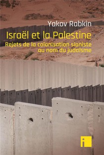 Israel Et La Palestine : Rejets De La Colonisation Sioniste Au Nom Du Judaisme 