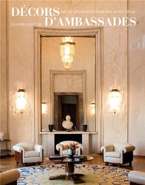 Decors D'ambassades ; Art Et Diplomatie Francaise Au Xxe Siecle 