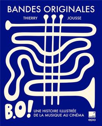 B.o. ! Bandes Originales : Une Histoire Illustree De La Musique Au Cinema 