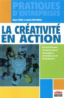 La Creativite En Action : 66 Techniques Creatives Pour Managers, Animateurs Et Formateurs 