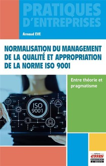 Normalisation Du Management De La Qualite Et Appropriation De La Norme Iso 9001 : Entre Theorie Et Pragmatisme 
