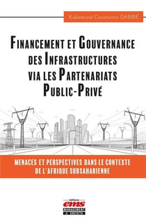 Financement Et Gouvernance Des Infrastructures Via Les Partenariats Public-prive : Menaces Et Perspectives Dans Le Contexte De L'afrique Subsaharienne 