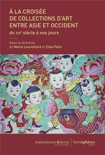 A La Croisee De Collections D'art Entre Asie Et En Occident, Du Xixe Siecle A Nos Jours 