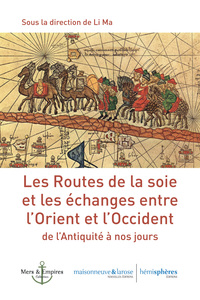 Les Routes De La Soie - Et Les Echanges Entre L Orient Et L Occident De L Antiquite A Nos Jours 