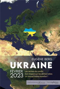 Ukraine Fevrier 2023 : Les Racines Du Conflit. Son Impact Sur Les Democraties. Un Nouvel Ordre Mondial ? 