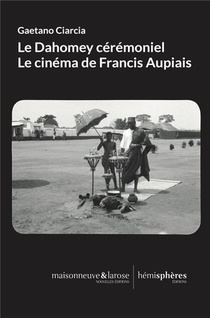 Le Dahomey Ceremoniel : Le Cinema De Francis Aupiais 