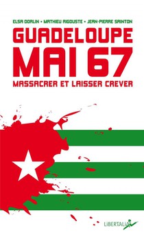 Guadeloupe, Mai 67 : Massacrer Et Laisser Mourir 