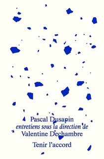 Pascal Dusapin, Tenir L'accord : Entretiens Sous La Directionnde Valentine Dechambre 