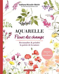 Aquarelle : Fleurs Des Champs : Reconnaitre & Peindre La Poesie De La Nature 