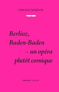Berlioz, Baden-baden ; Un Opera Plutot Comique 