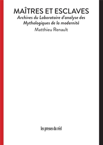 Maitres Et Esclaves : Archives Du Laboratoire D'analyse Des Mythologiques De La Modernite 