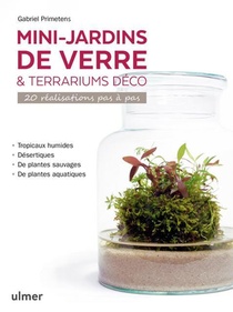 Mini-jardins De Verre Et Terrariums Deco ; 20 Realisations Pas A Pas 